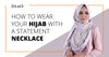 How To Wear a Statement Necklace Over a Hijab - Hijab Friday